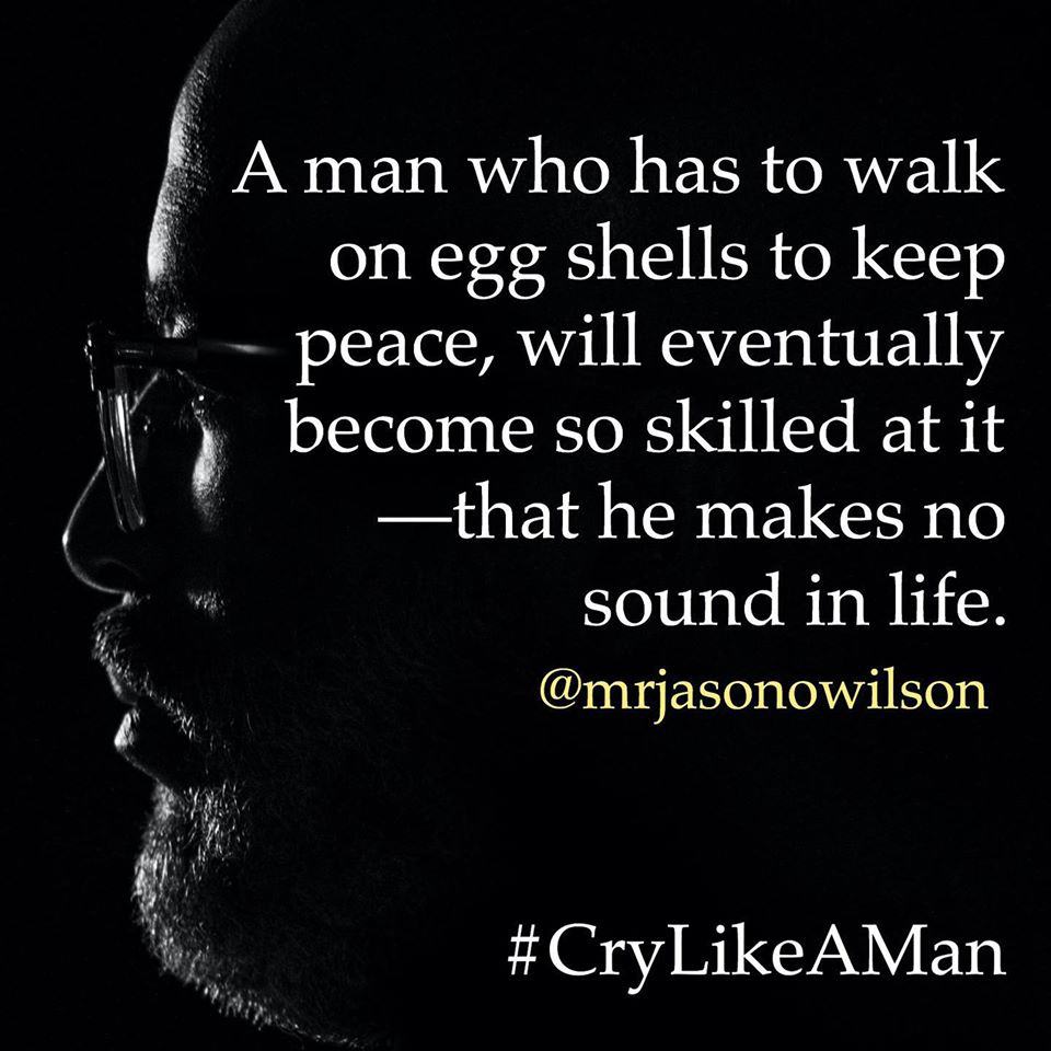 A man who has to walk on egg shells to keep peace, will eventually become so skilled at it.